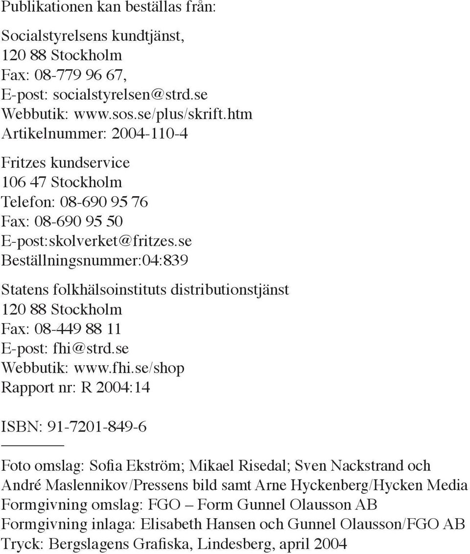 se Beställningsnummer:04:839 Statens folkhälsoinstituts distributionstjänst 120 88 Stockholm Fax: 08-449 88 11 E-post: fhi@