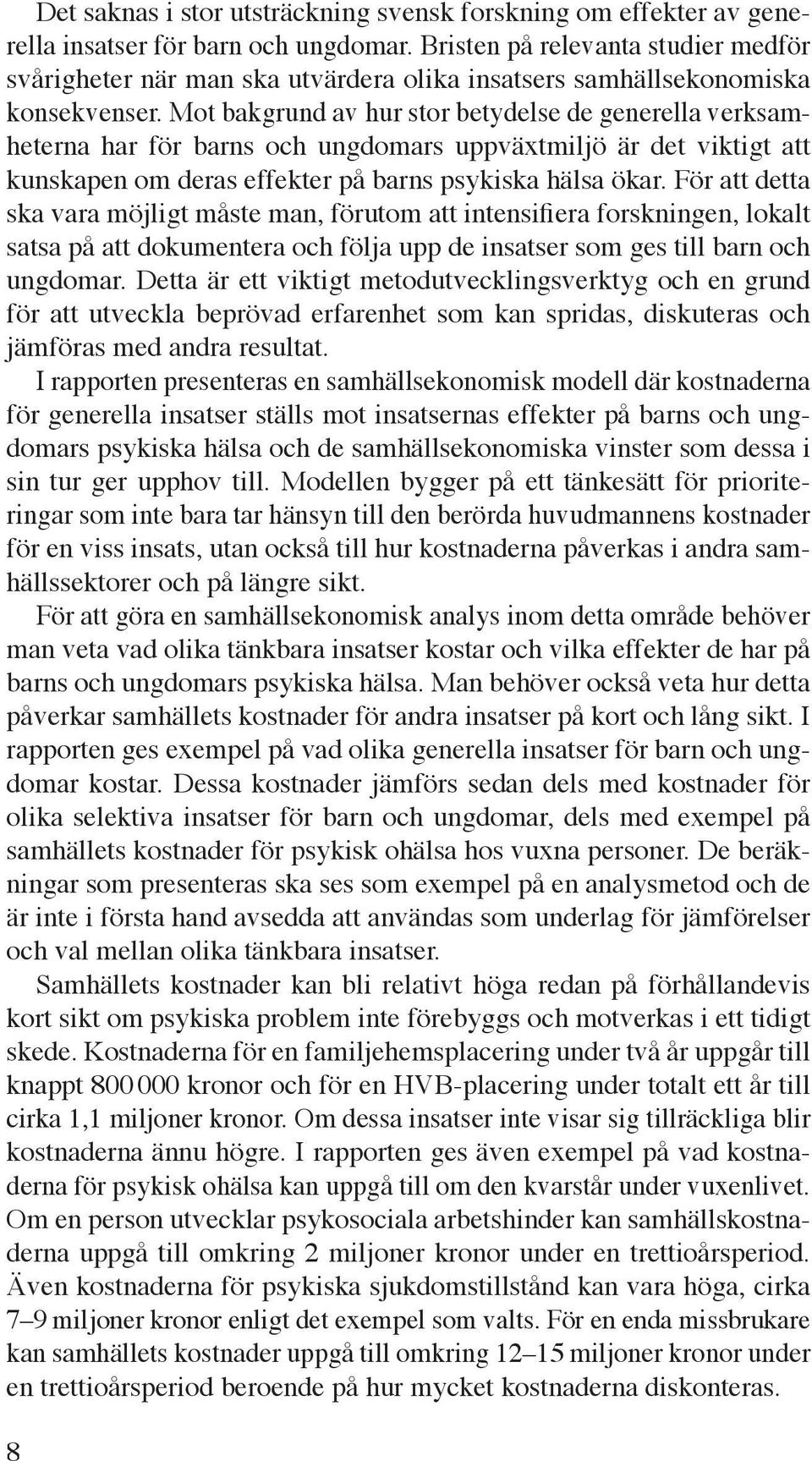 Mot bakgrund av hur stor betydelse de generella verksamheterna har för barns och ungdomars uppväxtmiljö är det viktigt att kunskapen om deras effekter på barns psykiska hälsa ökar.