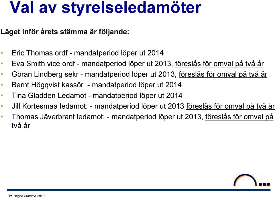 år Bernt Högqvist kassör - mandatperiod löper ut 2014 Tina Gladden Ledamot - mandatperiod löper ut 2014 Jill Kortesmaa ledamot: -