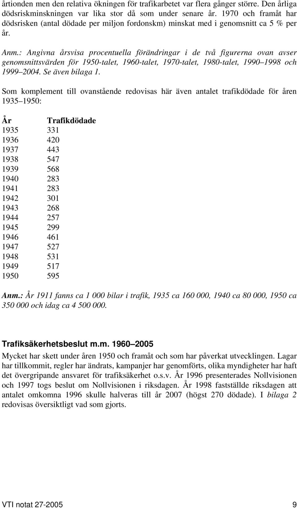 : Angivna årsvisa procentuella förändringar i de två figurerna ovan avser genomsnittsvärden för 1950-talet, 1960-talet, 1970-talet, 1980-talet, 1990 1998 och 1999 2004. Se även bilaga 1.