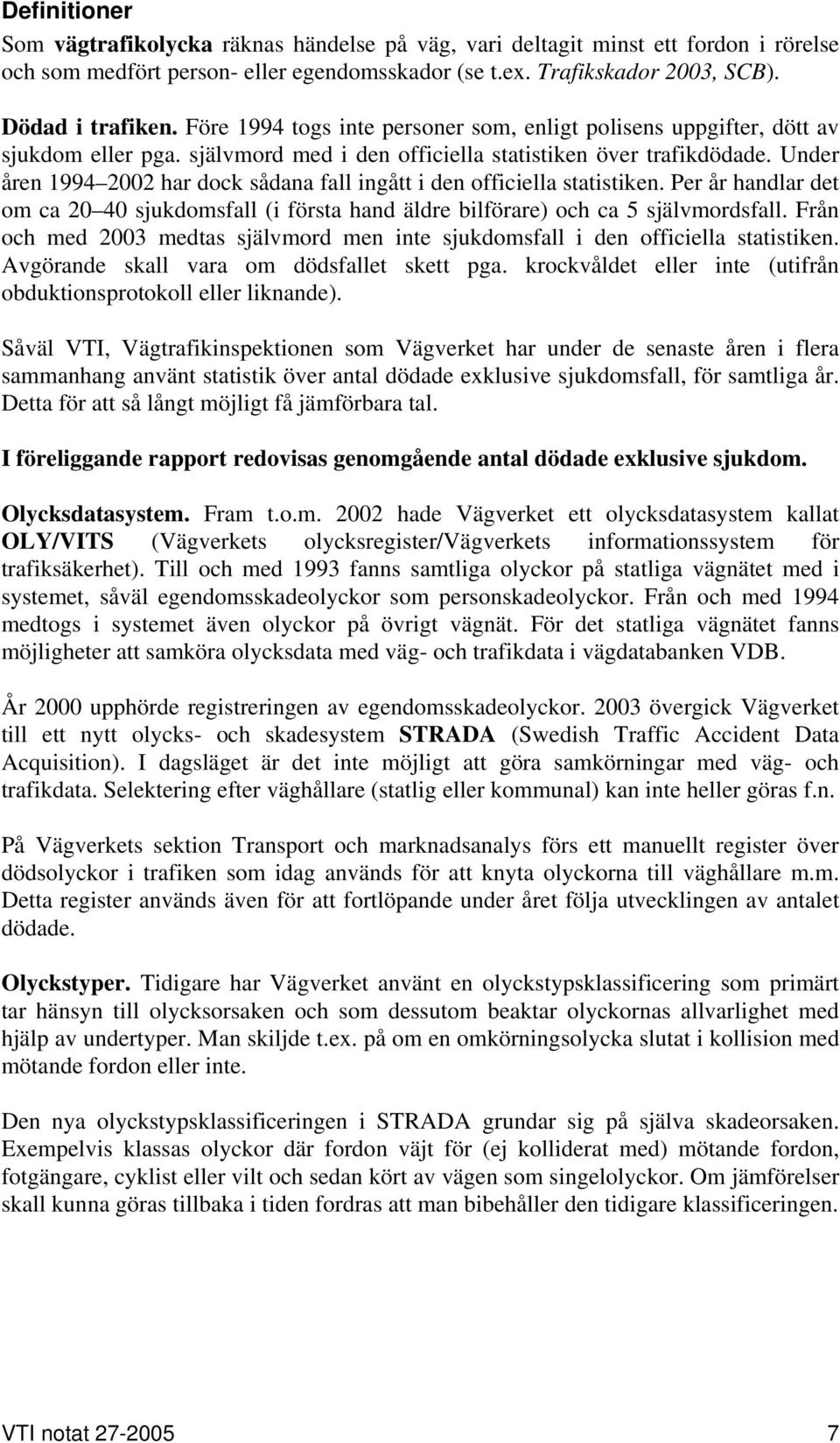 Under åren 1994 2002 har dock sådana fall ingått i den officiella statistiken. Per år handlar det om ca 20 40 sjukdomsfall (i första hand äldre bilförare) och ca 5 självmordsfall.