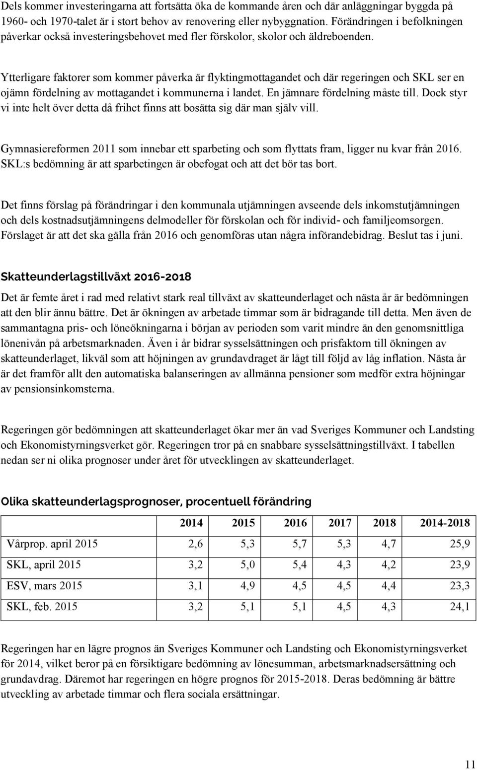 Ytterligare faktorer som kommer påverka är flyktingmottagandet och där regeringen och SKL ser en ojämn fördelning av mottagandet i kommunerna i landet. En jämnare fördelning måste till.