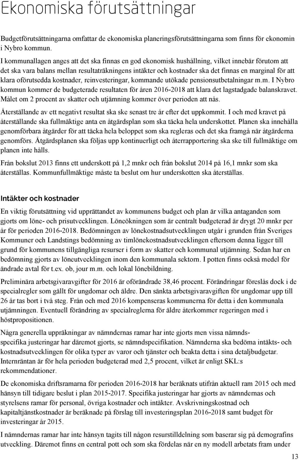 att klara oförutsedda kostnader, reinvesteringar, kommande utökade pensionsutbetalningar m.m. I Nybro kommun kommer de budgeterade resultaten för åren 2016-2018 att klara det lagstadgade balanskravet.