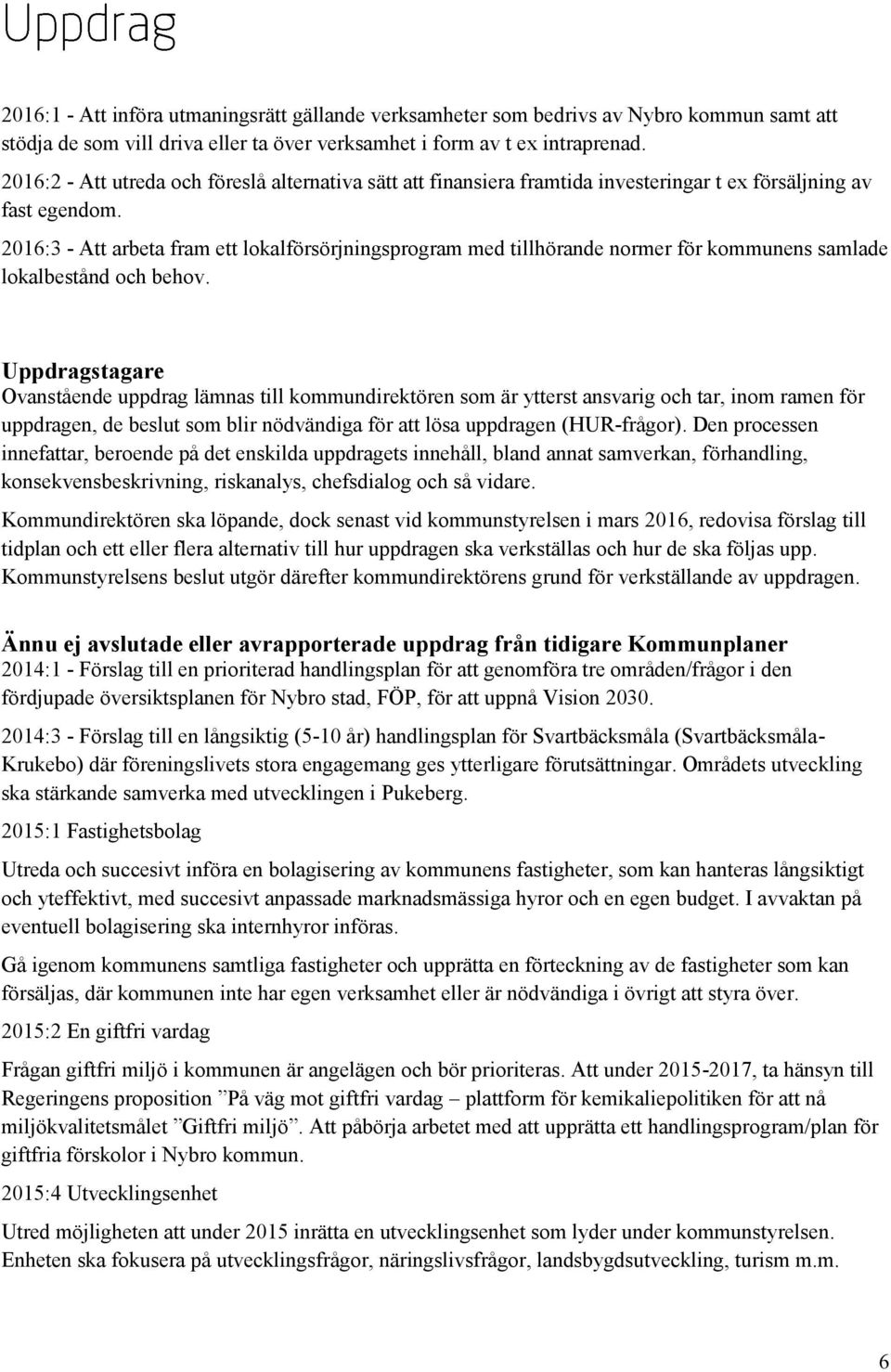 2016:3 - Att arbeta fram ett lokalförsörjningsprogram med tillhörande normer för kommunens samlade lokalbestånd och behov.