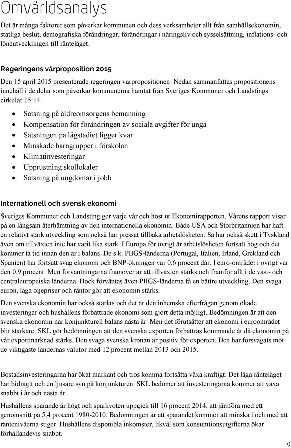 Nedan sammanfattas propositionens innehåll i de delar som påverkar kommunerna hämtat från Sveriges Kommuner och Landstings cirkulär 15:14.