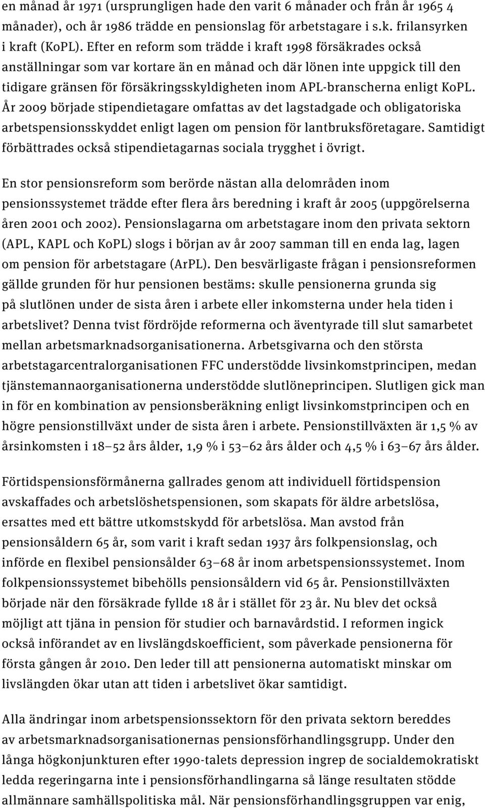 APL-branscherna enligt KoPL. År 2009 började stipendietagare omfattas av det lagstadgade och obligatoriska arbetspensionsskyddet enligt lagen om pension för lantbruksföretagare.