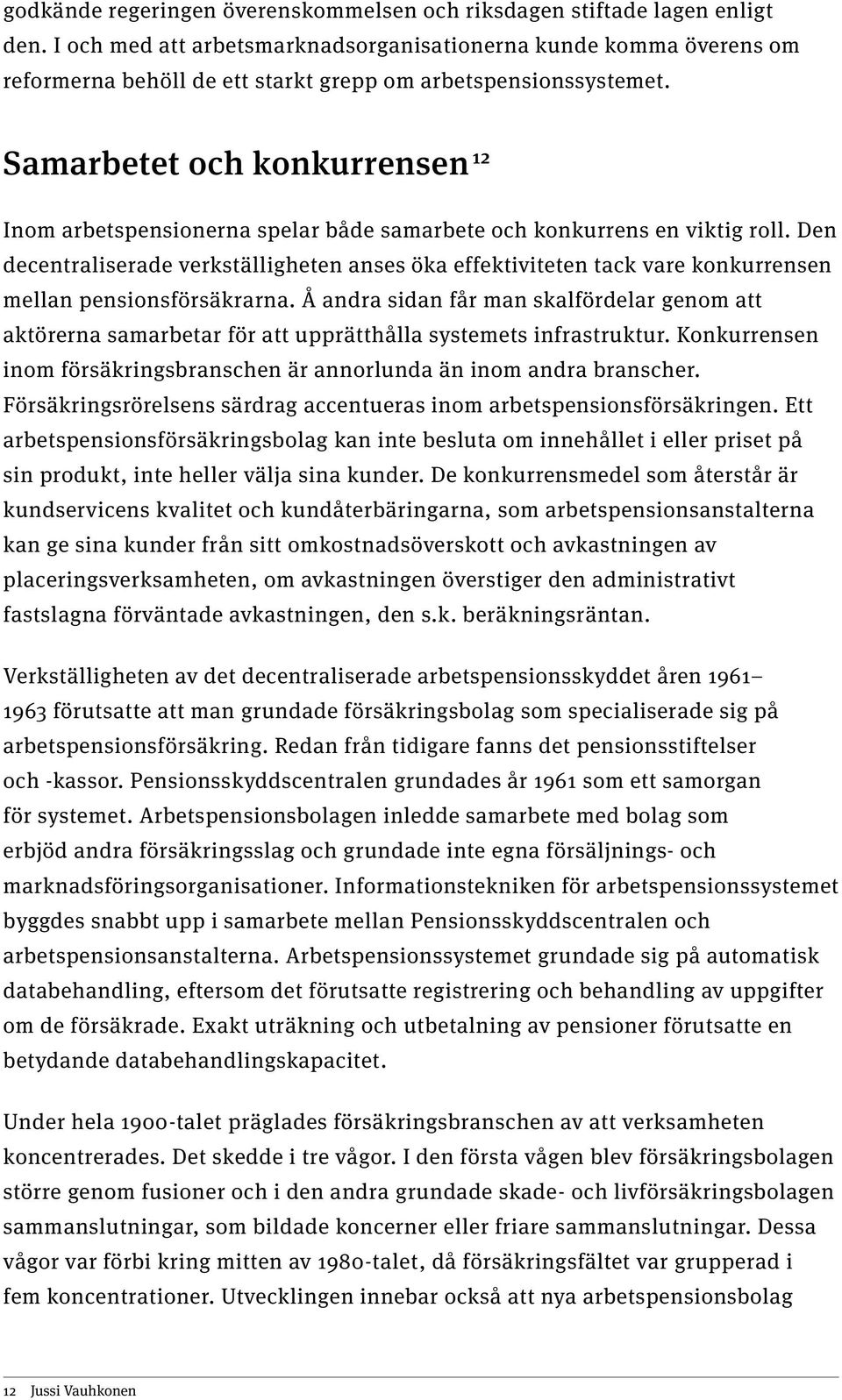 Samarbetet och konkurrensen 12 Inom arbetspensionerna spelar både samarbete och konkurrens en viktig roll.