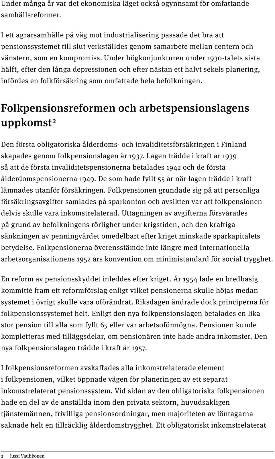 Under högkonjunkturen under 1930-talets sista hälft, efter den långa depressionen och efter nästan ett halvt sekels planering, infördes en folkförsäkring som omfattade hela befolkningen.