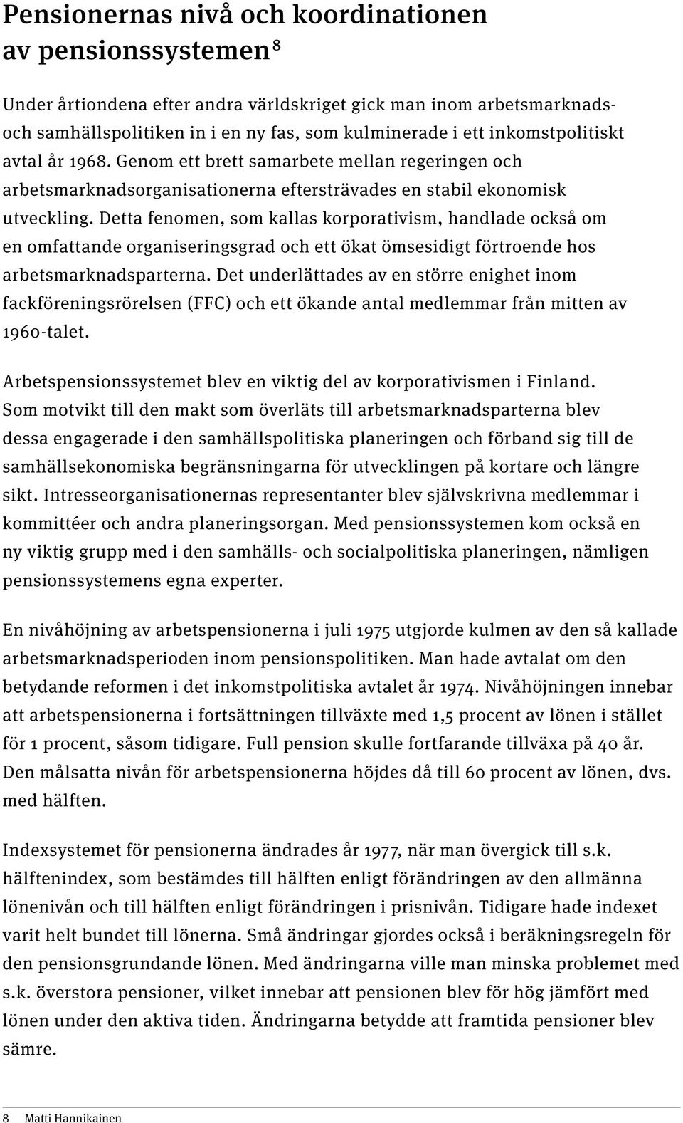 Detta fenomen, som kallas korporativism, handlade också om en omfattande organiseringsgrad och ett ökat ömsesidigt förtroende hos arbetsmarknadsparterna.