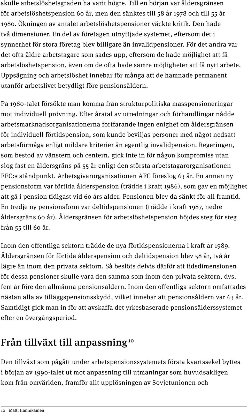 En del av företagen utnyttjade systemet, eftersom det i synnerhet för stora företag blev billigare än invalidpensioner.