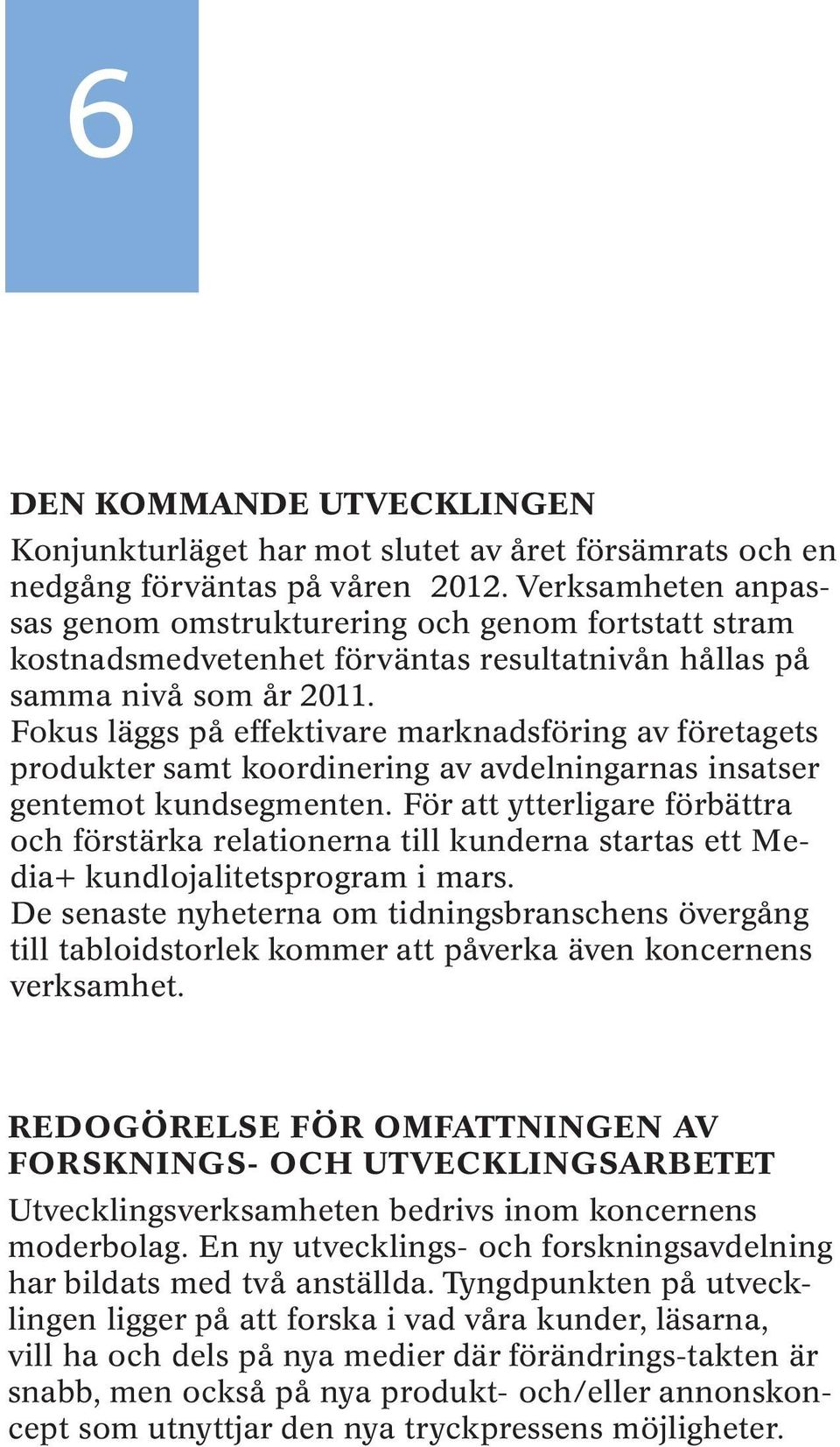 Fokus läggs på effektivare marknadsföring av företagets produkter samt koordinering av avdelningarnas insatser gentemot kundsegmenten.