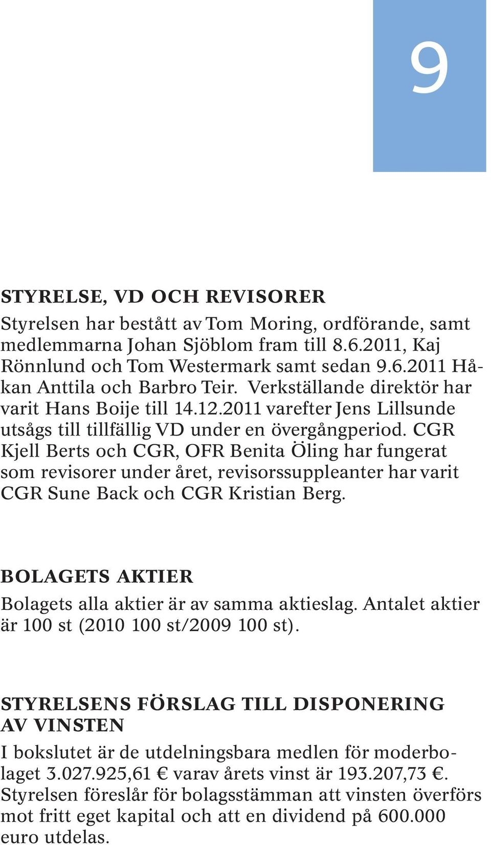 CGR Kjell Berts och CGR, OFR Benita Öling har fungerat som revisorer under året, revisorssuppleanter har varit CGR Sune Back och CGR Kristian Berg.