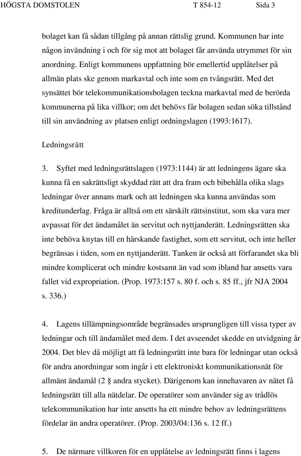 Med det synsättet bör telekommunikationsbolagen teckna markavtal med de berörda kommunerna på lika villkor; om det behövs får bolagen sedan söka tillstånd till sin användning av platsen enligt