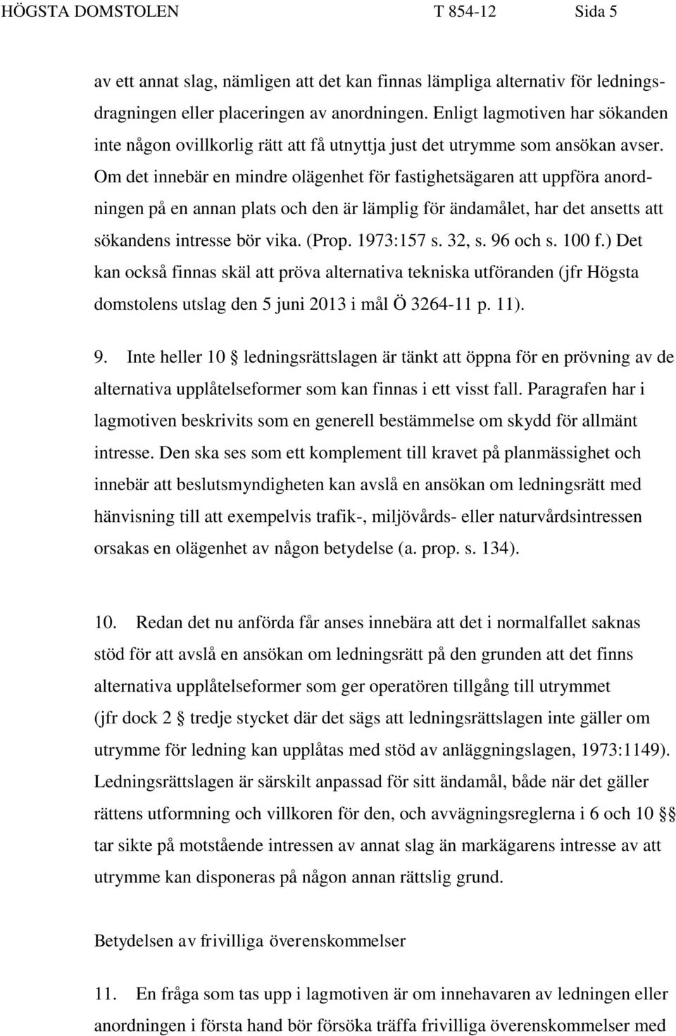 Om det innebär en mindre olägenhet för fastighetsägaren att uppföra anordningen på en annan plats och den är lämplig för ändamålet, har det ansetts att sökandens intresse bör vika. (Prop. 1973:157 s.