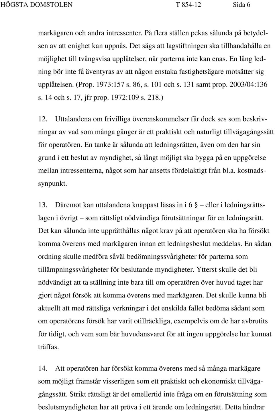 En lång ledning bör inte få äventyras av att någon enstaka fastighetsägare motsätter sig upplåtelsen. (Prop. 1973:157 s. 86, s. 101 och s. 131 samt prop. 2003/04:136 s. 14 och s. 17, jfr prop.