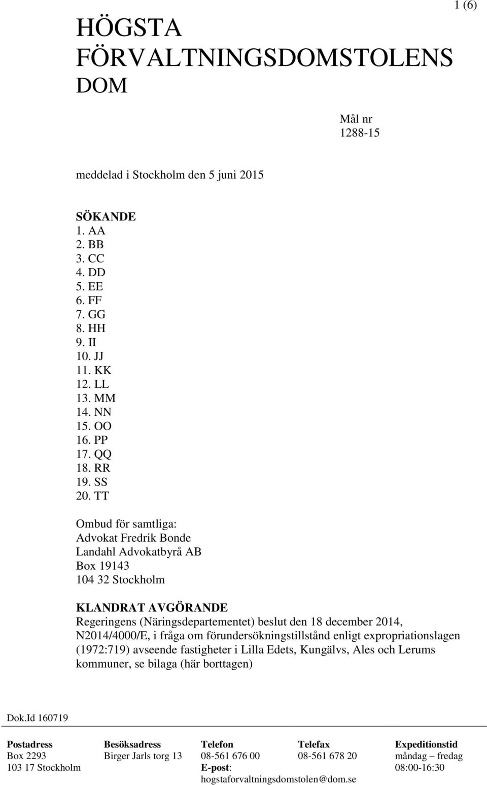 TT Ombud för samtliga: Advokat Fredrik Bonde Landahl Advokatbyrå AB Box 19143 104 32 Stockholm KLANDRAT AVGÖRANDE Regeringens (Näringsdepartementet) beslut den 18 december 2014, N2014/4000/E, i