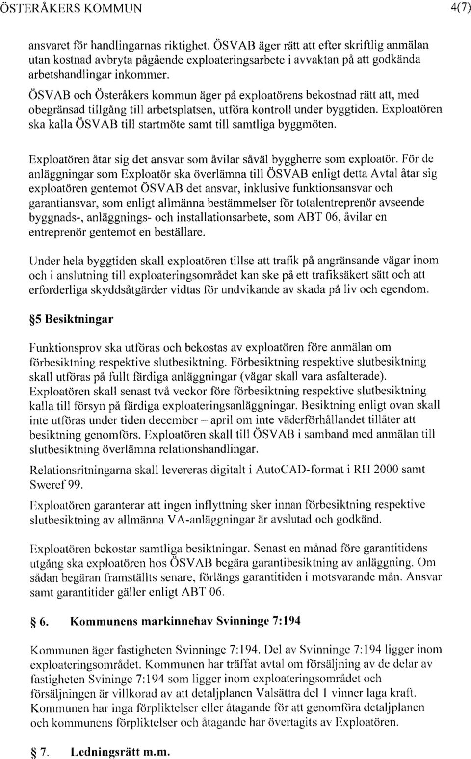 ÖSVAB och Österåkers kommun äger på exploatörens bekostnad rätt att, med obegränsad tillgång till arbetsplatsen, utföra kontroll under byggtiden.