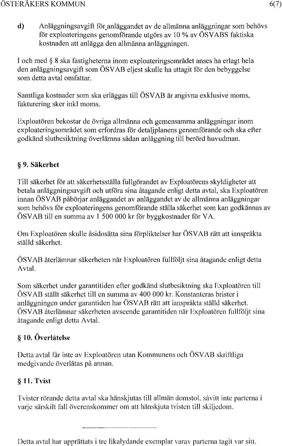 I och med 8 ska fastigheterna inom exploateringsområdet anses ha erlagt hela den anläggningsavgift som ÖSVAB eljest skulle ha uttagit för den bebyggelse som detta avtal omfattar.