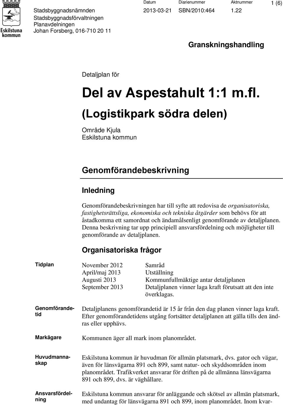 (Logistikpark södra delen) Område Kjula Eskilstuna kommun Genomförandebeskrivning Inledning Genomförandebeskrivningen har till syfte att redovisa de organisatoriska, fastighetsrättsliga, ekonomiska