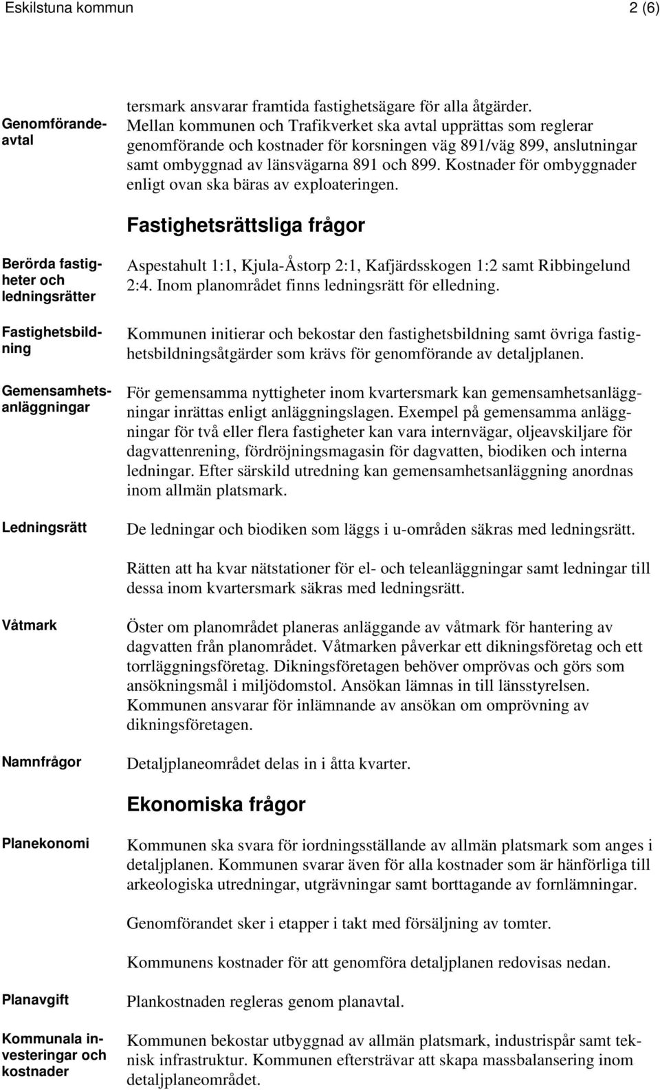 Kostnader för ombyggnader enligt ovan ska bäras av exploateringen.