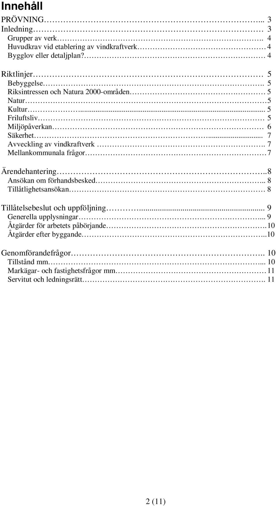 7 Mellankommunala frågor 7 Ärendehantering.. 8 Ansökan om förhandsbesked.. 8 Tillåtlighetsansökan 8 Tillåtelsebeslut och uppföljning... 9 Generella upplysningar.