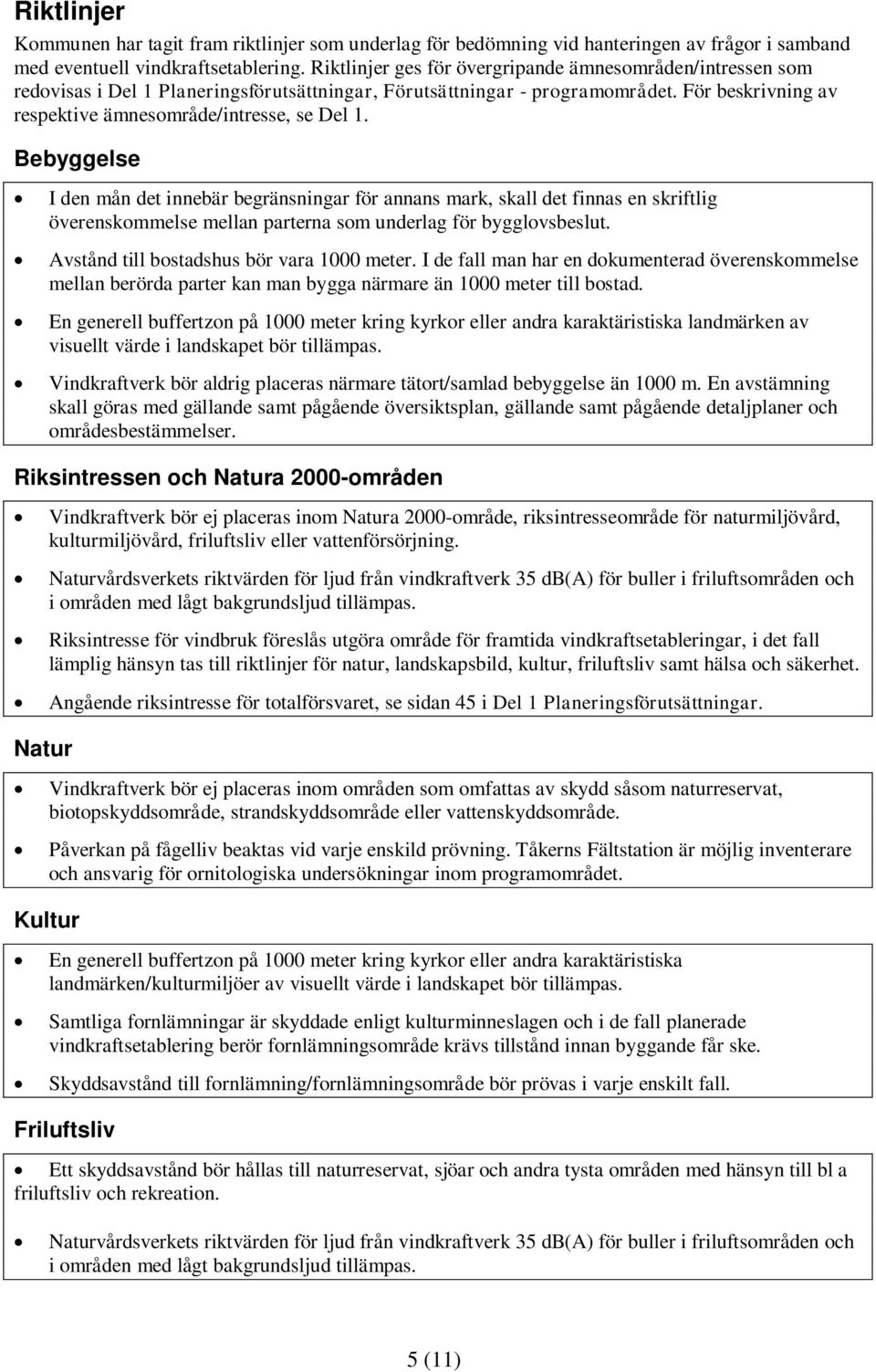 Bebyggelse I den mån det innebär begränsningar för annans mark, skall det finnas en skriftlig överenskommelse mellan parterna som underlag för bygglovsbeslut.