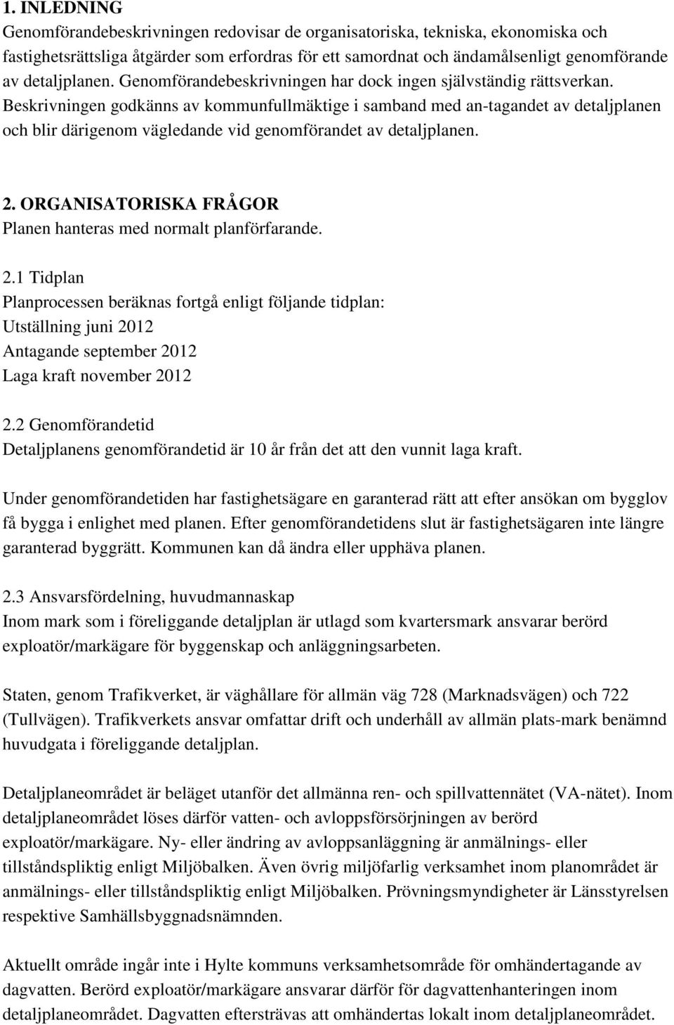 Beskrivningen godkänns av kommunfullmäktige i samband med an-tagandet av detaljplanen och blir därigenom vägledande vid genomförandet av detaljplanen. 2.