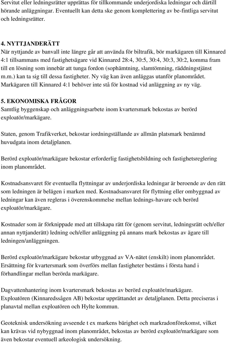 NYTTJANDERÄTT När nyttjande av banvall inte längre går att använda för biltrafik, bör markägaren till Kinnared 4:1 tillsammans med fastighetsägare vid Kinnared 28:4, 30:5, 30:4, 30:3, 30:2, komma