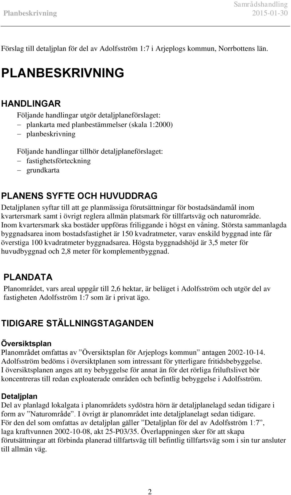 fastighetsförteckning grundkarta PLANENS SYFTE OCH HUVUDDRAG Detaljplanen syftar till att ge planmässiga förutsättningar för bostadsändamål inom kvartersmark samt i övrigt reglera allmän platsmark