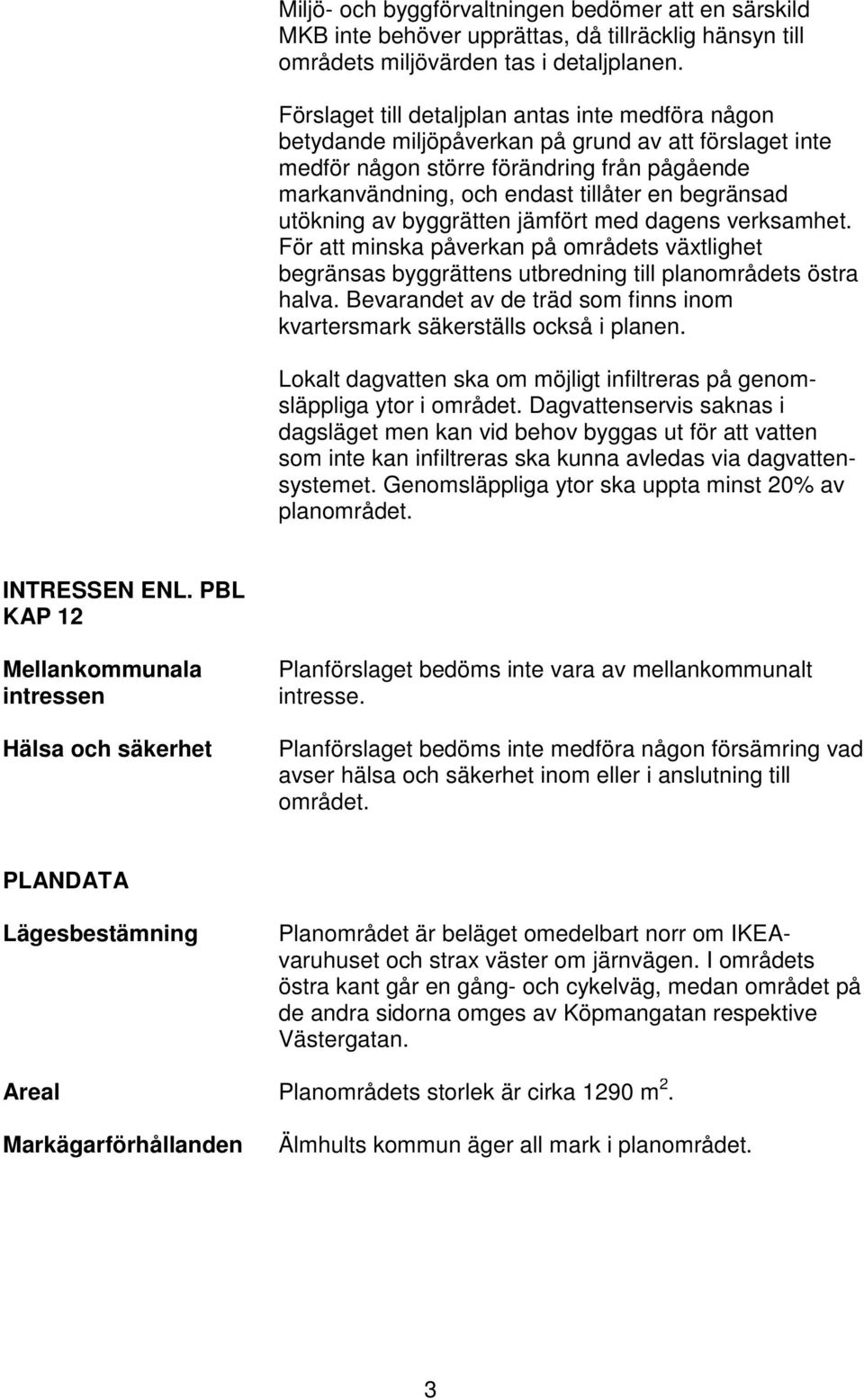 utökning av byggrätten jämfört med dagens verksamhet. För att minska påverkan på områdets växtlighet begränsas byggrättens utbredning till planområdets östra halva.