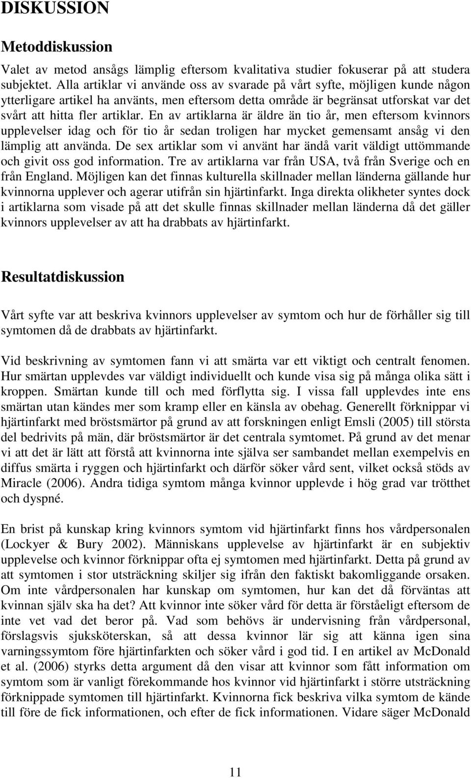 En av artiklarna är äldre än tio år, men eftersom kvinnors upplevelser idag och för tio år sedan troligen har mycket gemensamt ansåg vi den lämplig att använda.