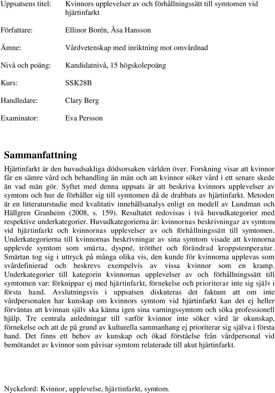 Forskning visar att kvinnor får en sämre vård och behandling än män och att kvinnor söker vård i ett senare skede än vad män gör.