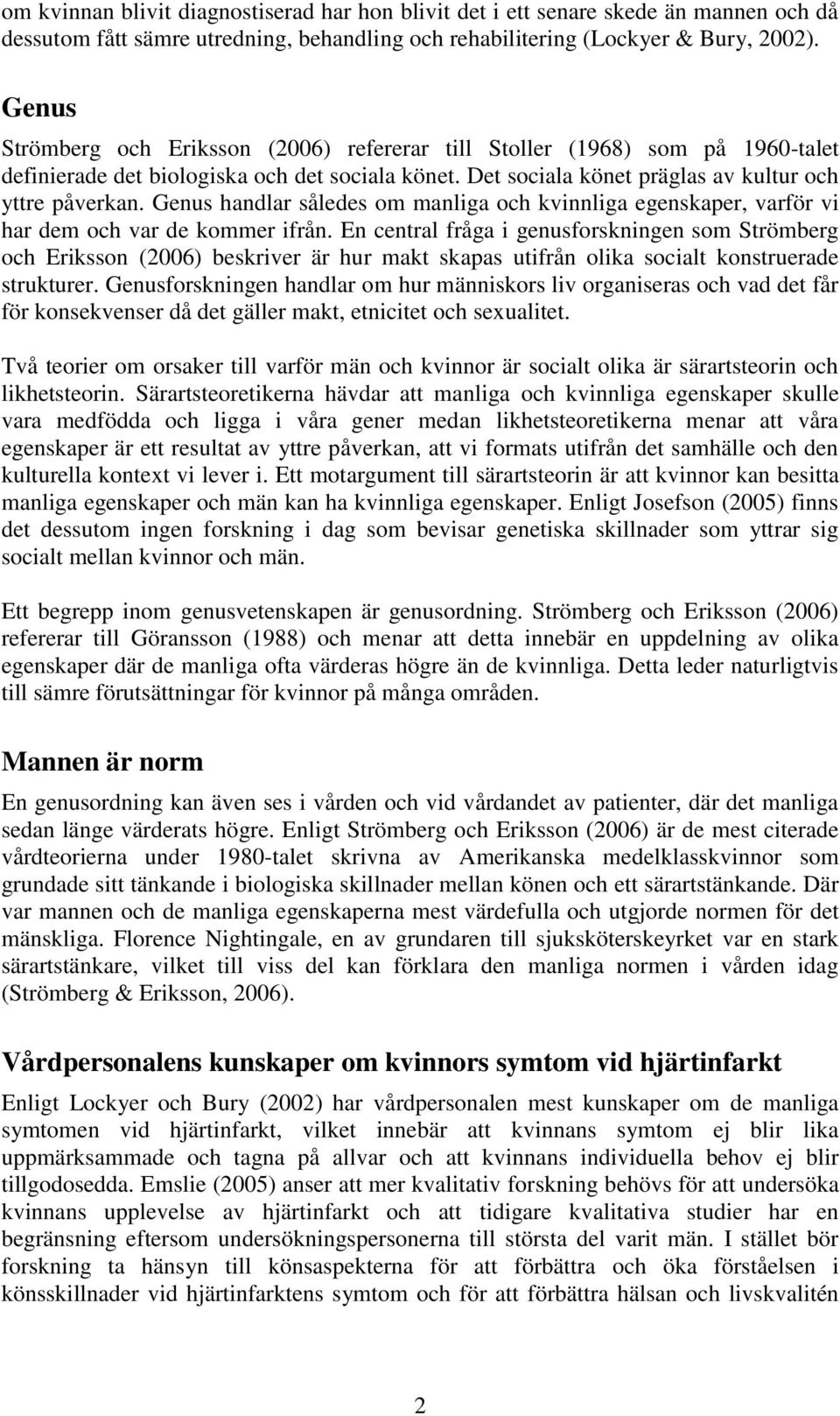 Genus handlar således om manliga och kvinnliga egenskaper, varför vi har dem och var de kommer ifrån.