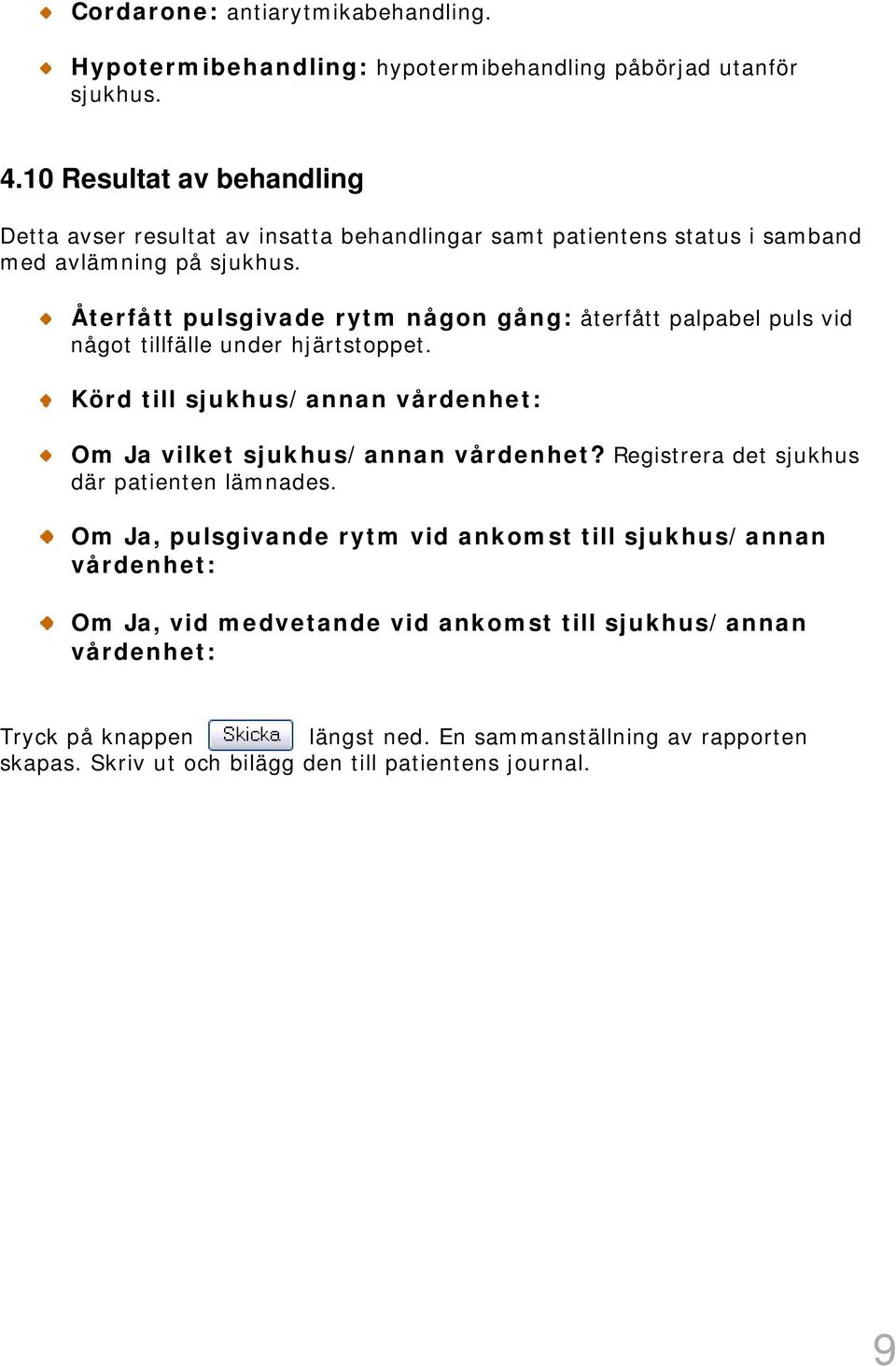 Återfått pulsgivade rytm någon gång: återfått palpabel puls vid något tillfälle under hjärtstoppet. Körd till sjukhus/annan vårdenhet: Om Ja vilket sjukhus/annan vårdenhet?