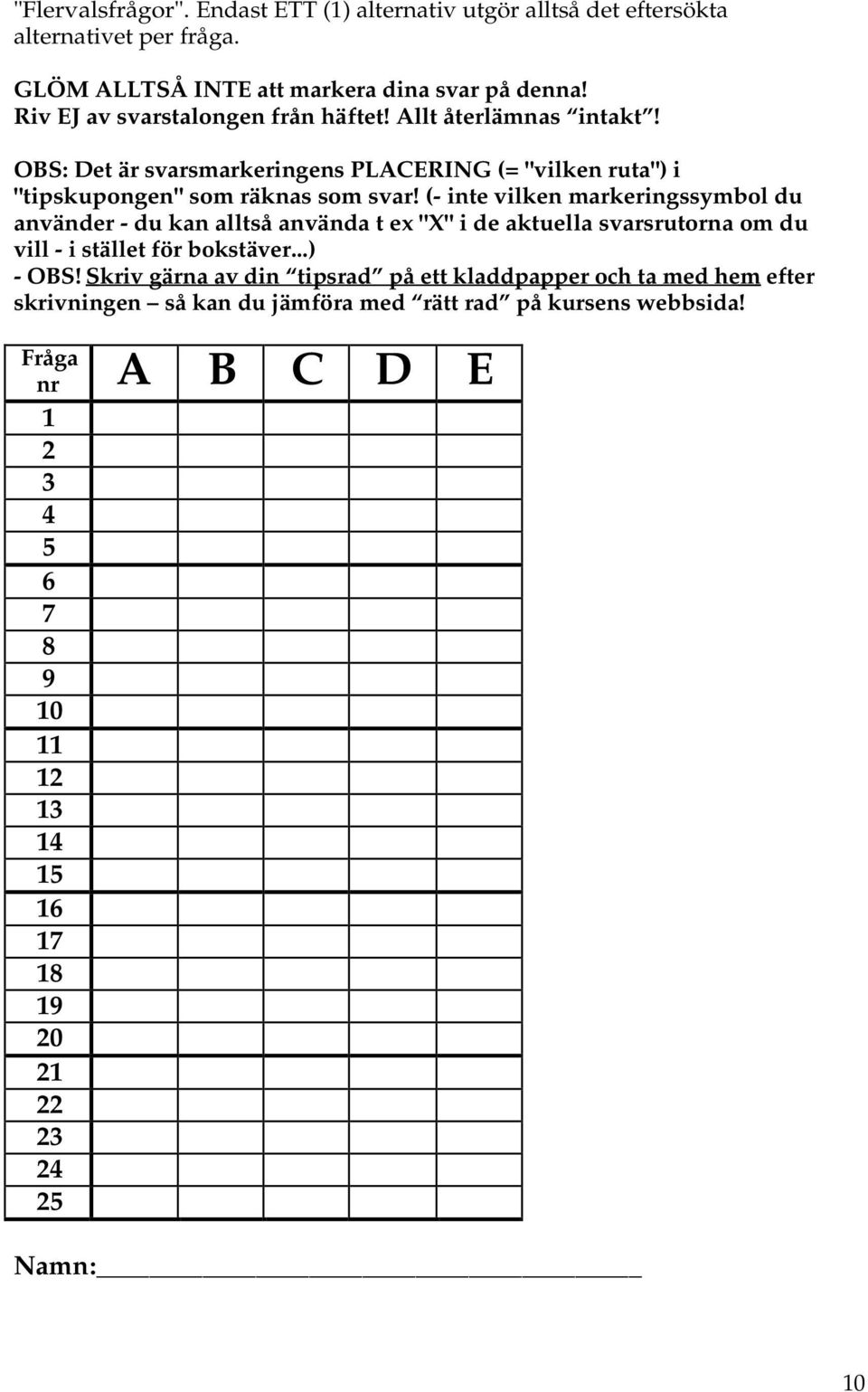 (- inte vilken markeringssymbol du använder - du kan alltså använda t ex "X" i de aktuella svarsrutorna om du vill - i stället för bokstäver...) - OBS!
