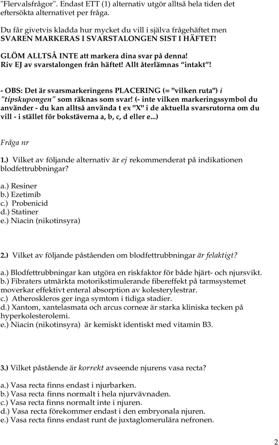 Allt återlämnas intakt! - OBS: Det är svarsmarkeringens PLACERING (= "vilken ruta") i "tipskupongen" som räknas som svar!