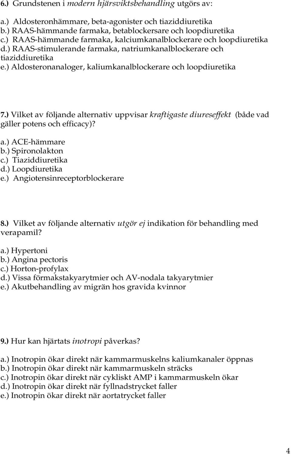 ) Aldosteronanaloger, kaliumkanalblockerare och loopdiuretika 7.) Vilket av följande alternativ uppvisar kraftigaste diureseffekt (både vad gäller potens och efficacy)? a.) ACE-hämmare b.