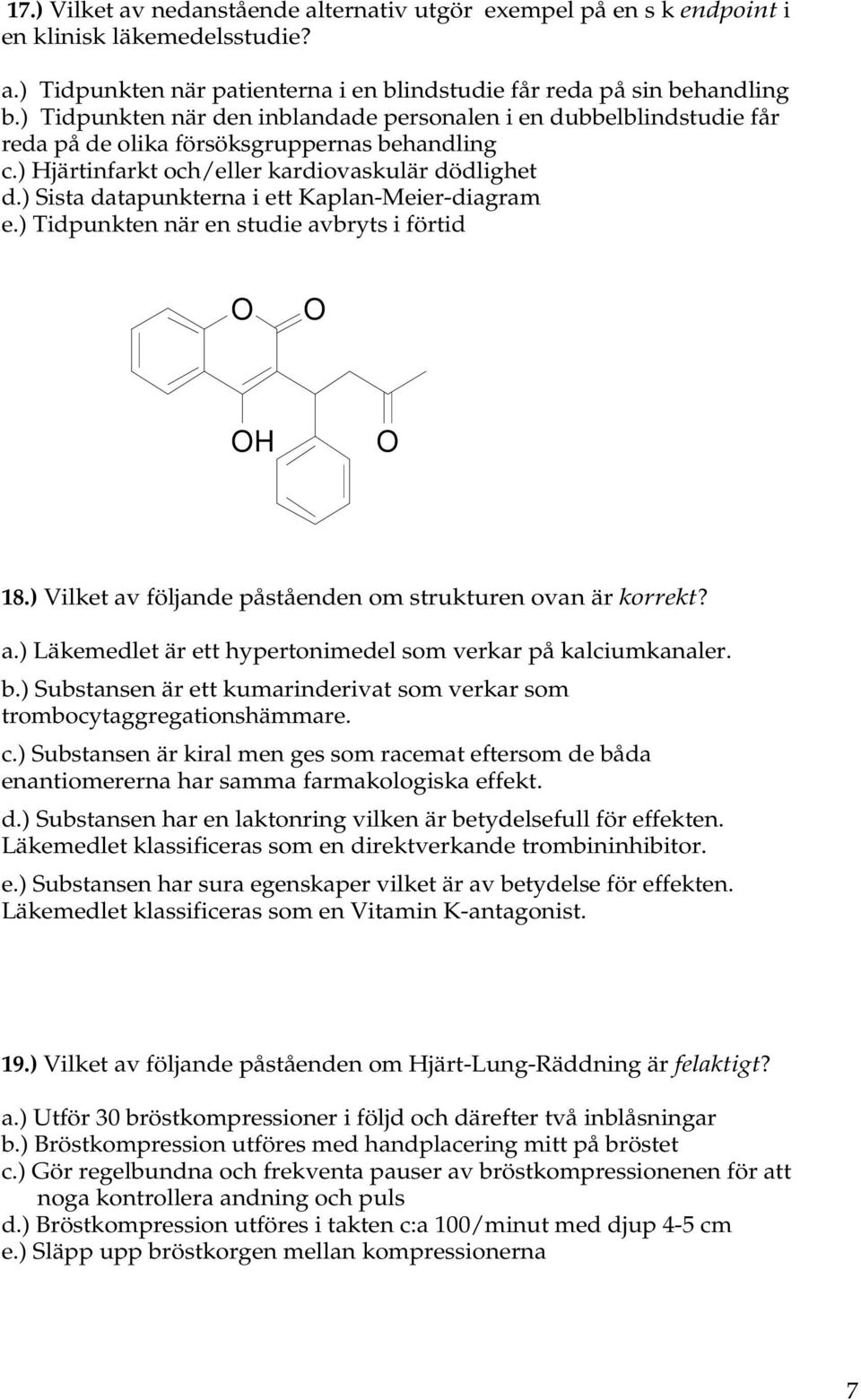 ) Sista datapunkterna i ett Kaplan-Meier-diagram e.) Tidpunkten när en studie avbryts i förtid O O OH O 18.) Vilket av följande påståenden om strukturen ovan är korrekt? a.) Läkemedlet är ett hypertonimedel som verkar på kalciumkanaler.