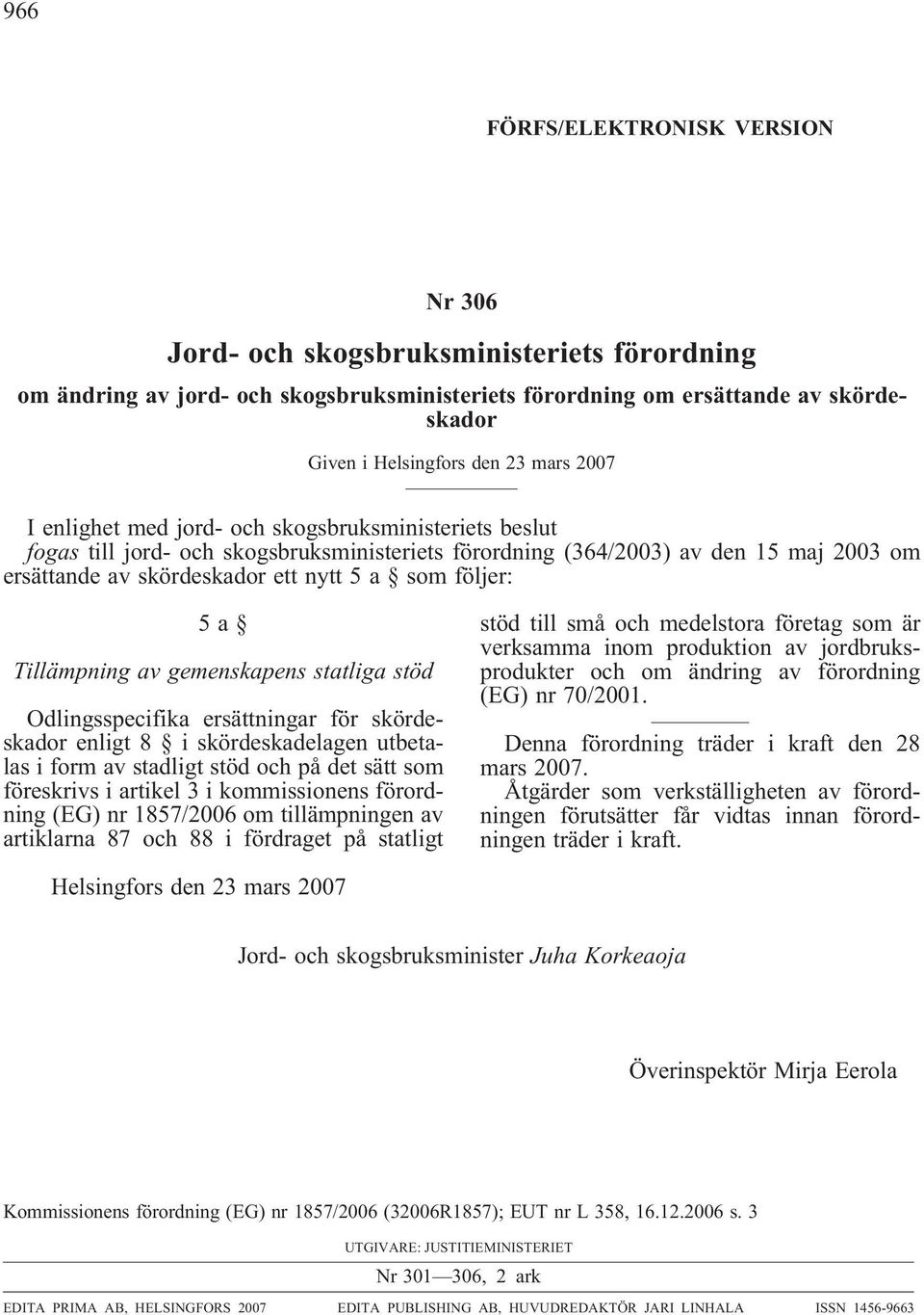 följer: 5a Tillämpning av gemenskapens statliga stöd Odlingsspecifika ersättningar för skördeskador enligt 8 i skördeskadelagen utbetalas i form av stadligt stöd och på det sätt som föreskrivs i