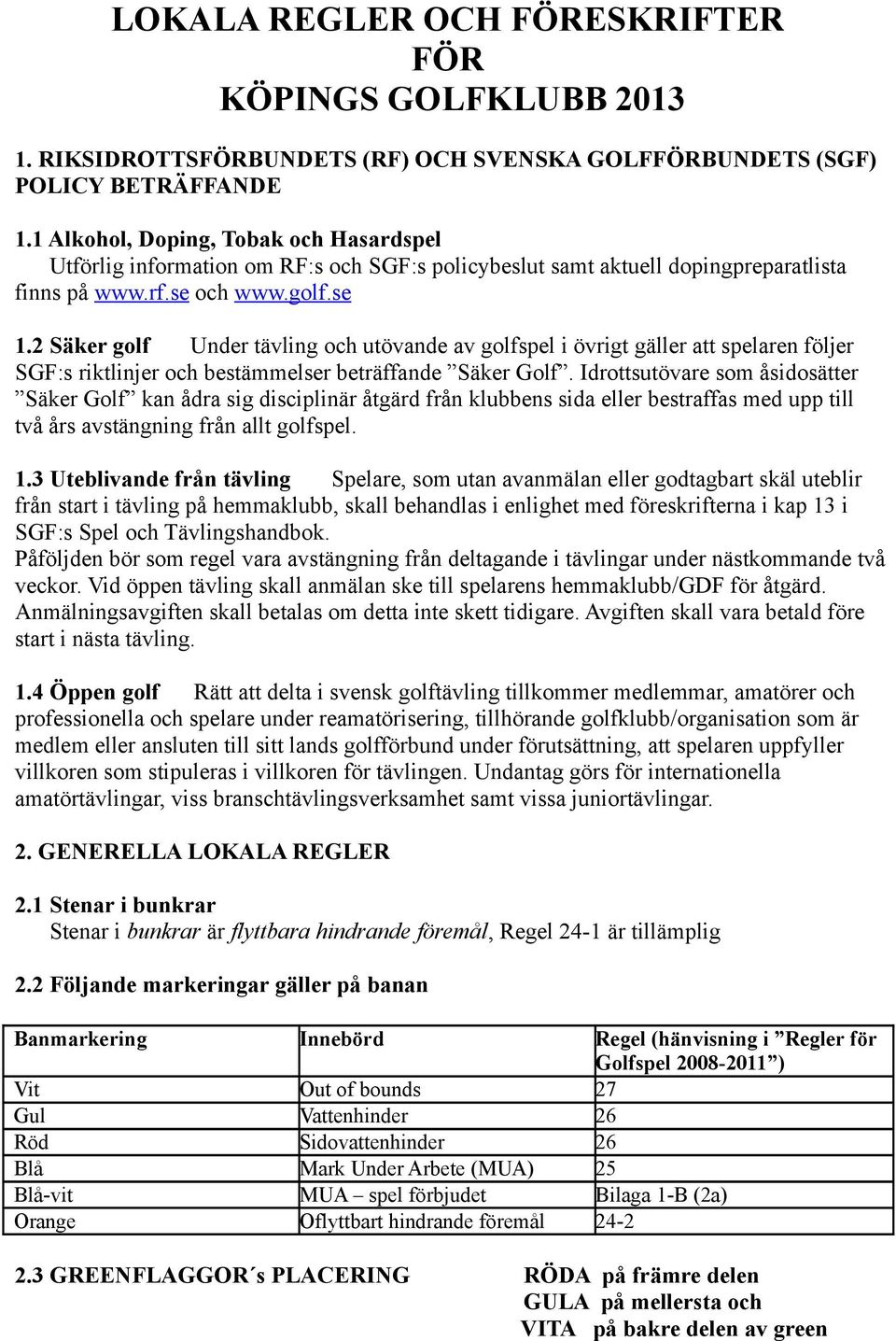 2 Säker golf Under tävling och utövande av golfspel i övrigt gäller att spelaren följer SGF:s riktlinjer och bestämmelser beträffande Säker Golf.