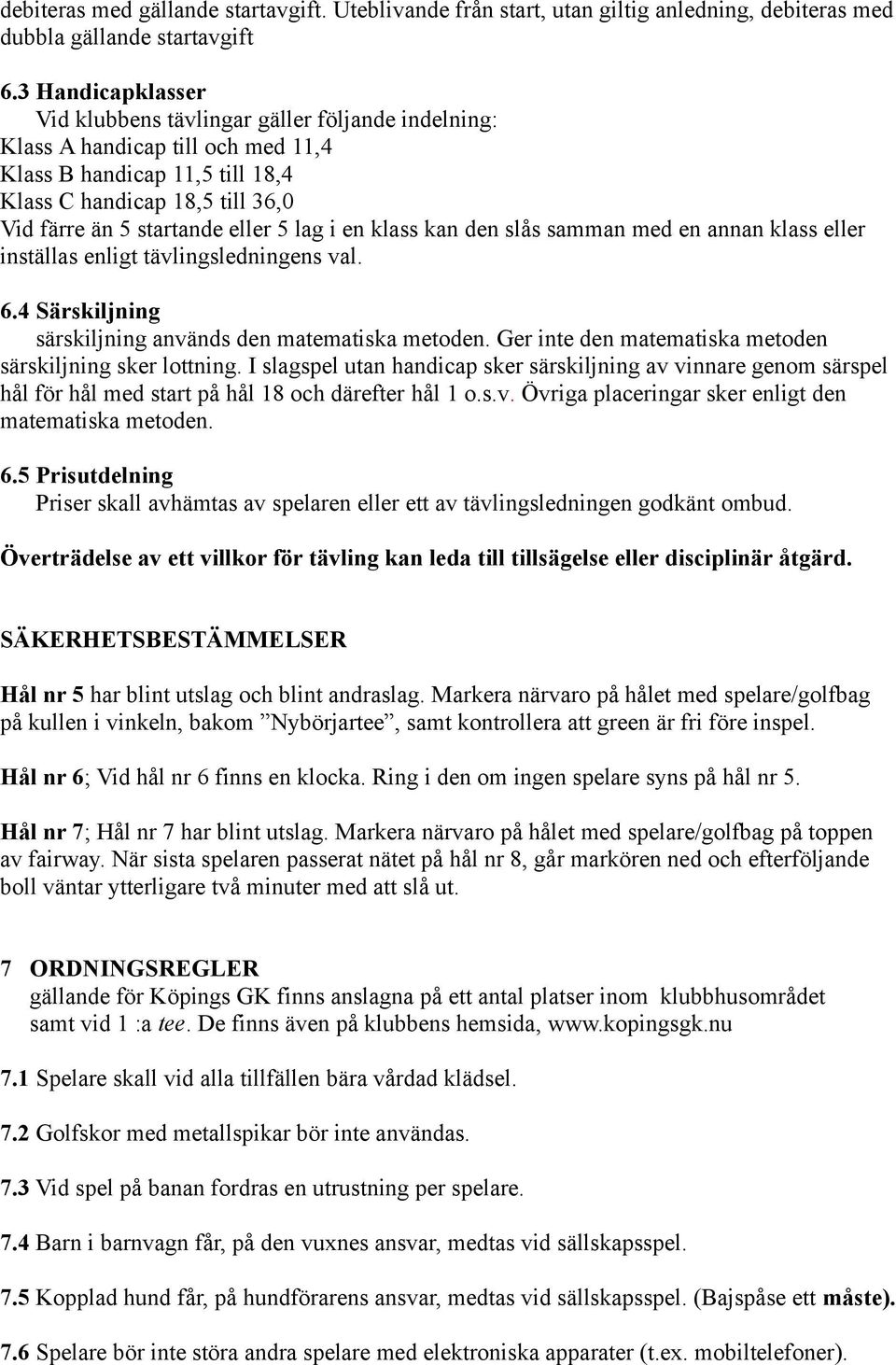 lag i en klass kan den slås samman med en annan klass eller inställas enligt tävlingsledningens val. 6.4 Särskiljning särskiljning används den matematiska metoden.