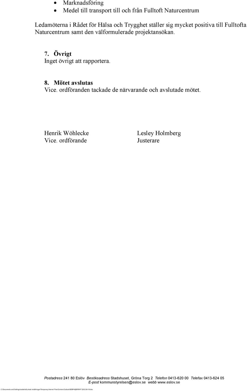 välformulerade projektansökan. 7. Övrigt Inget övrigt att rapportera. 8. Mötet avslutas Vice.