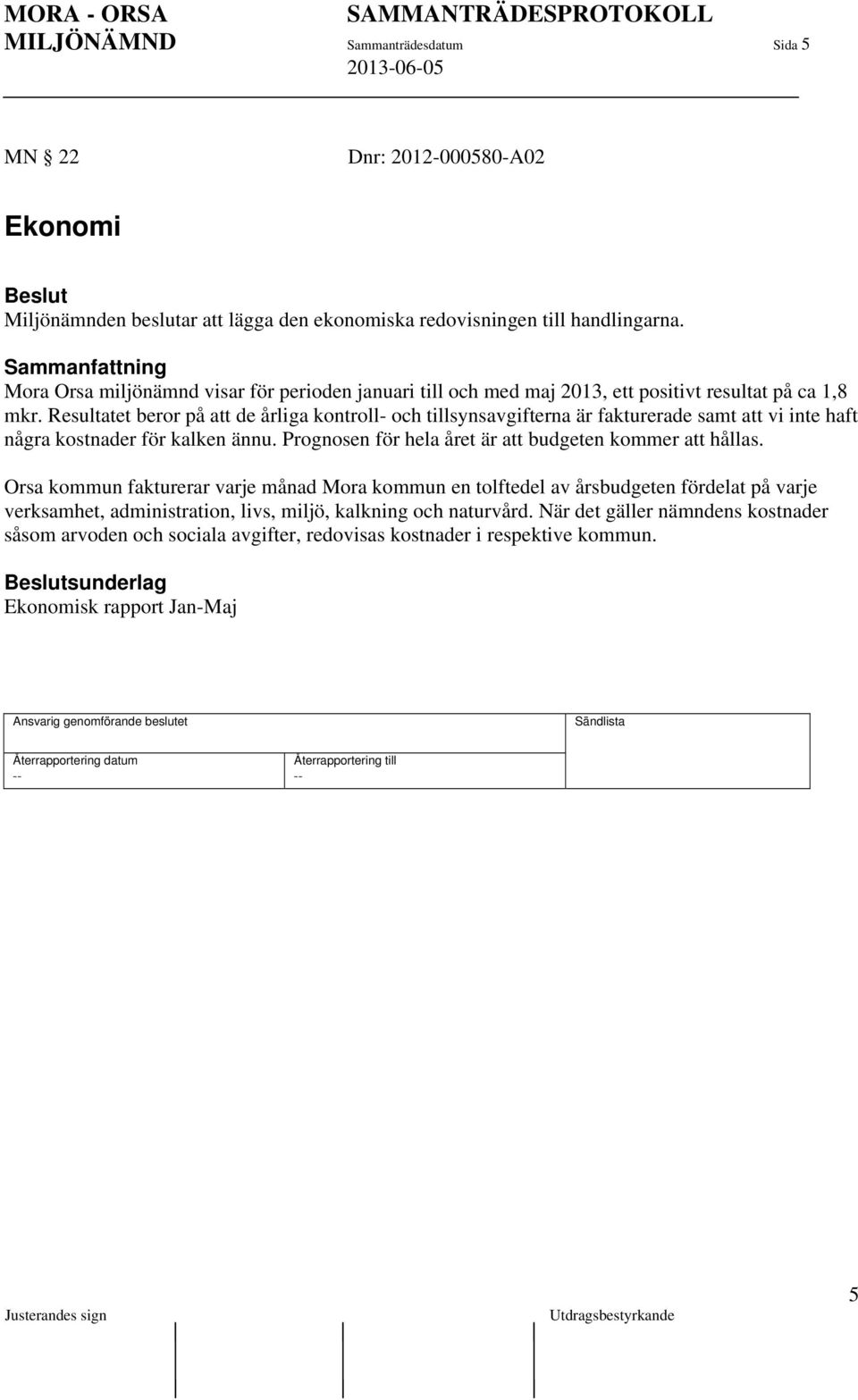 Resultatet beror på att de årliga kontroll- och tillsynsavgifterna är fakturerade samt att vi inte haft några kostnader för kalken ännu. Prognosen för hela året är att budgeten kommer att hållas.