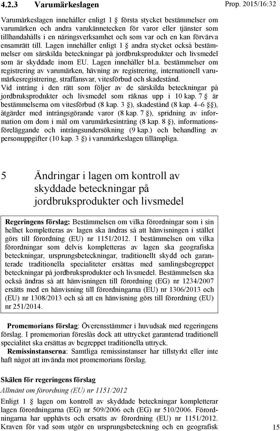 en kan förvärva ensamrätt till. Lagen innehåller enligt 1 andra stycket också bestämmelser om särskilda beteckningar på jordbruksprodukter och livsmedel som är skyddade inom EU. Lagen innehåller bl.a. bestämmelser om registrering av varumärken, hävning av registrering, internationell varumärkesregistrering, straffansvar, vitesförbud och skadestånd.