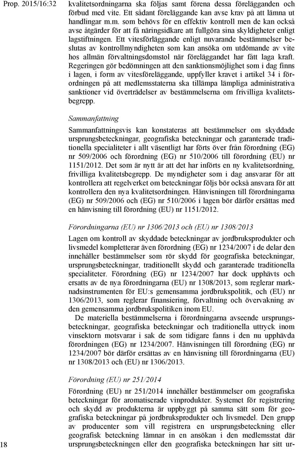 Regeringen gör bedömningen att den sanktionsmöjlighet som i dag finns i lagen, i form av vitesföreläggande, uppfyller kravet i artikel 34 i förordningen på att medlemsstaterna ska tillämpa lämpliga