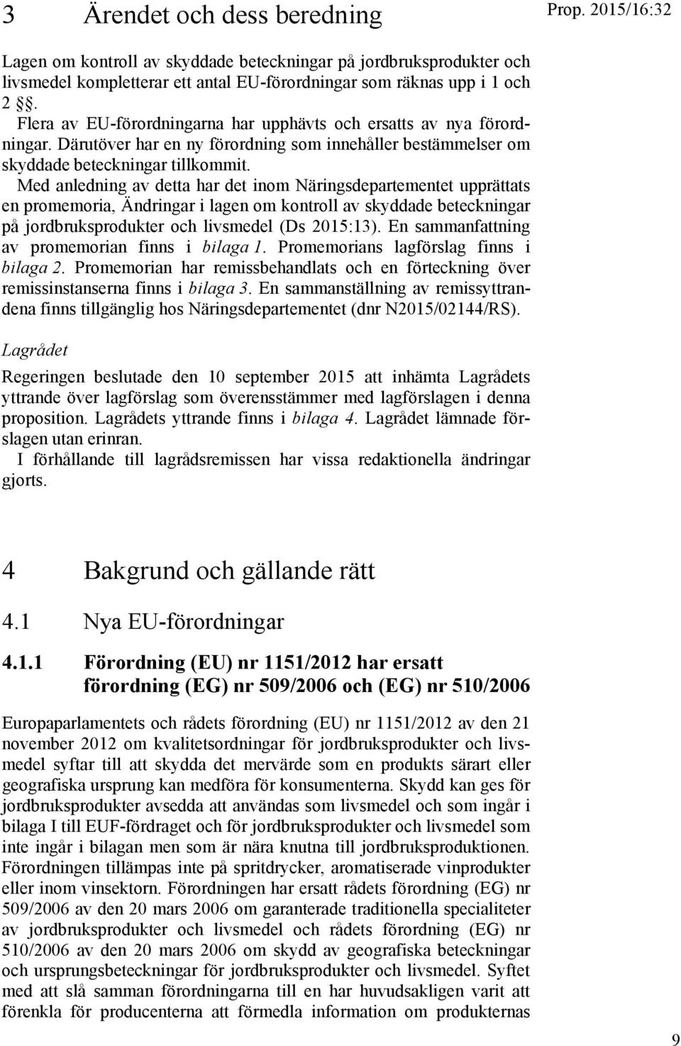 Med anledning av detta har det inom Näringsdepartementet upprättats en promemoria, Ändringar i lagen om kontroll av skyddade beteckningar på jordbruksprodukter och livsmedel (Ds 2015:13).