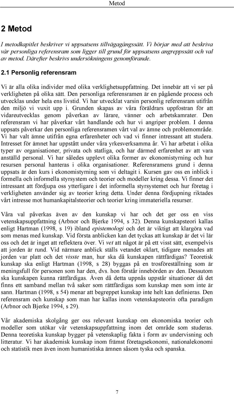 Den personliga referensramen är en pågående process och utvecklas under hela ens livstid. Vi har utvecklat varsin personlig referensram utifrån den miljö vi vuxit upp i.