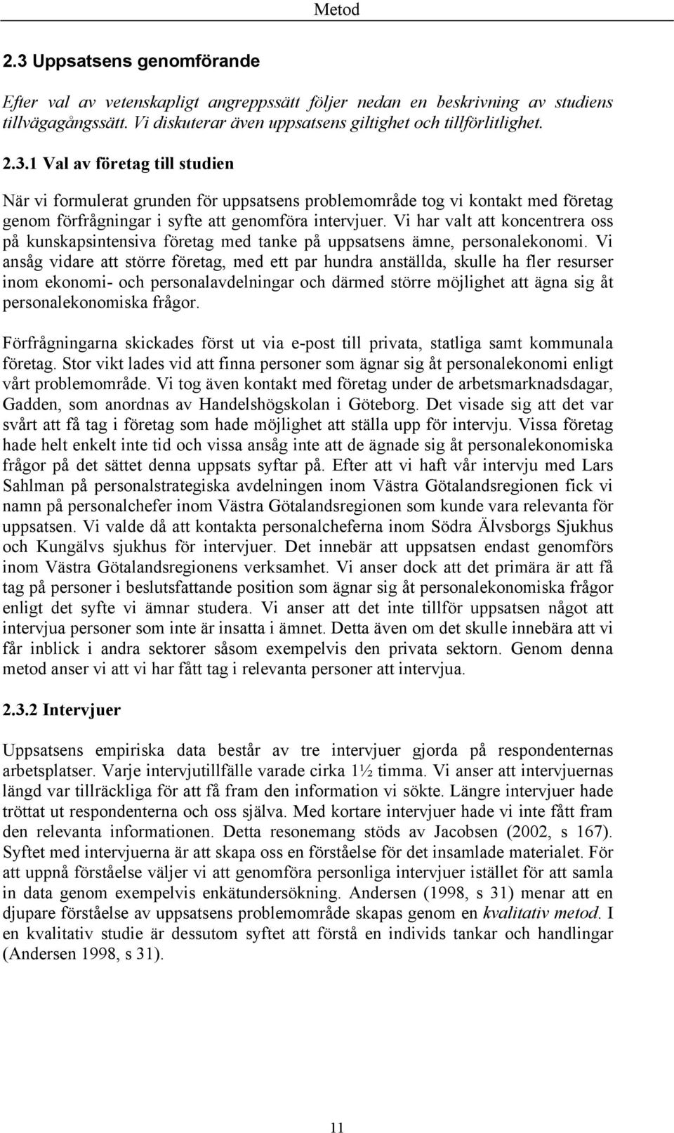 Vi ansåg vidare att större företag, med ett par hundra anställda, skulle ha fler resurser inom ekonomi- och personalavdelningar och därmed större möjlighet att ägna sig åt personalekonomiska frågor.