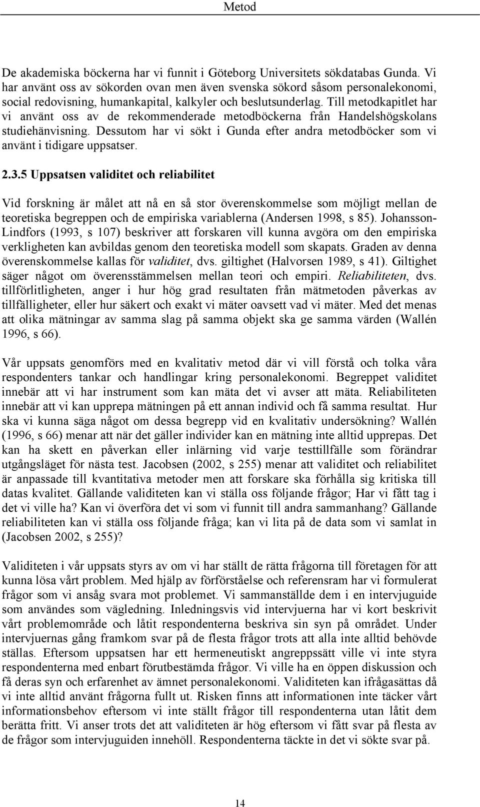 Till metodkapitlet har vi använt oss av de rekommenderade metodböckerna från Handelshögskolans studiehänvisning.