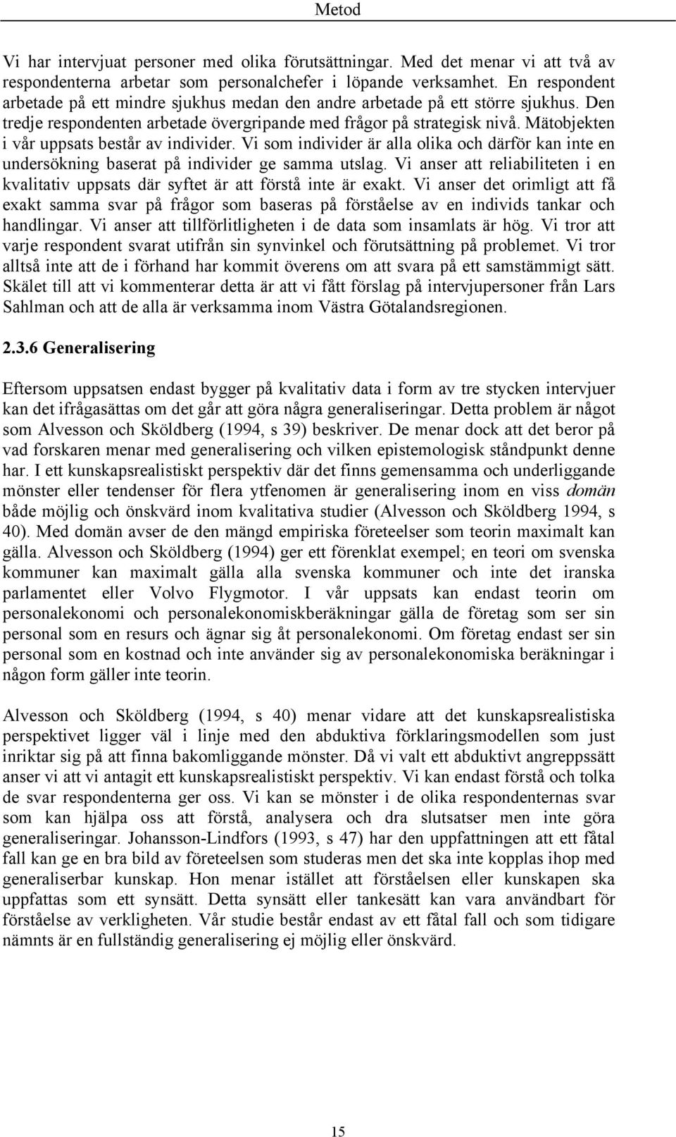 Mätobjekten i vår uppsats består av individer. Vi som individer är alla olika och därför kan inte en undersökning baserat på individer ge samma utslag.